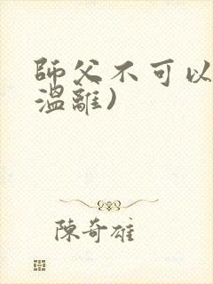 师父不可以限(温离)
