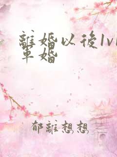 离婚以后1v1军婚