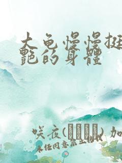 大龟慢慢挺进张艳的身体