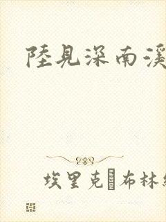 陆见深南溪