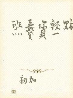 班长你轻点灬爽灬宝贝一