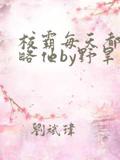 校霸每天都想攻略他by野旱烟