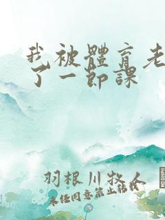 我被体育老师c了一节课