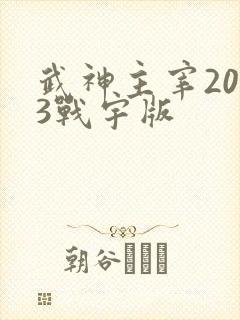 武神主宰2023战宇版