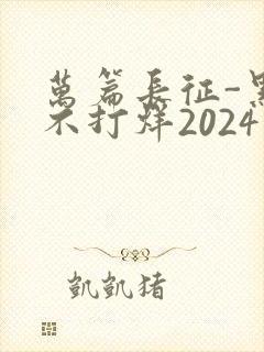 万篇长征-黑料不打烊2024