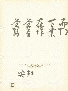 爸爸在下面撞我写着作业TXT