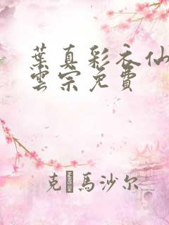 叶真彩衣仙子齐云宗免费