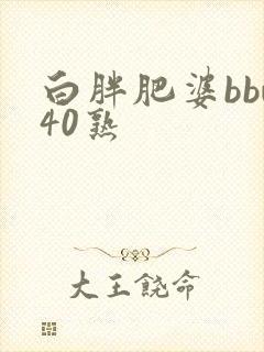 白胖肥婆bbw40熟