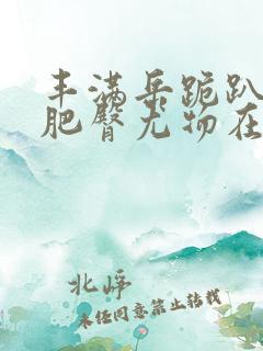 丰满岳跪趴高撅肥臀尤物在线观看