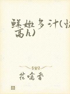 鲜嫩多汁(快穿 高h)