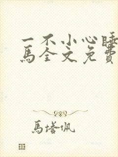 一不小心睡了竹马全文免费阅读