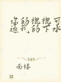 你的棍棍可以通通我的下水道吗