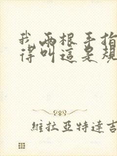 我两根手指你就得叫这是规矩