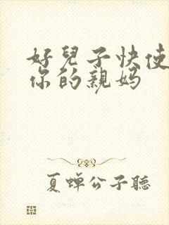 好儿子快使劲插你的亲妈