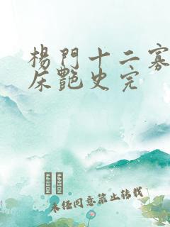 杨门十二寡妇肉床艳史完