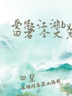 受傲江湖by雨田君 全文免费阅读