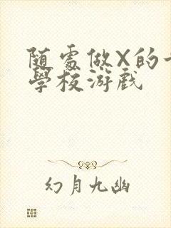 随处做X的世界学校游戏