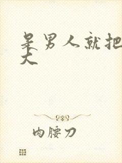 是男人就把它搞大