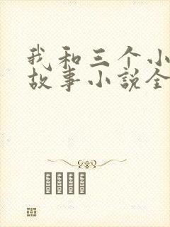 我和三个小女的故事小说全集