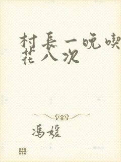 村长一晚吃了杏花八次
