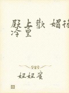 殿上欢 媚后戏冷皇