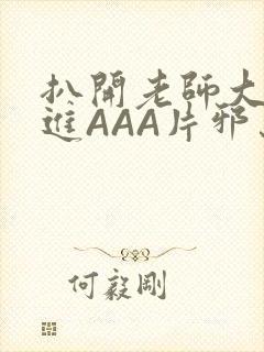 扒开老师大腿猛进AAA片邪恶