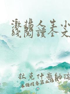 激扬人生小说在线阅读全文无弹窗