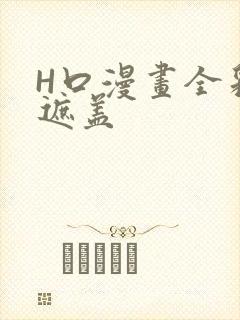 H口漫画全彩无遮盖