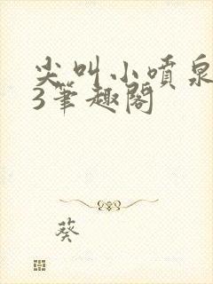 尖叫小喷泉1v3笔趣阁