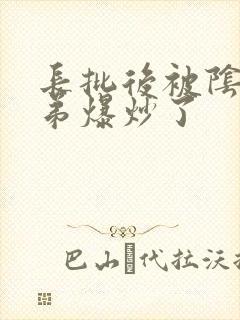 长批后被阴郁皇弟爆炒了