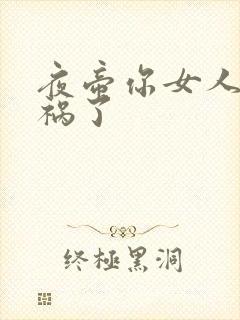 夜帝你女人又闯祸了