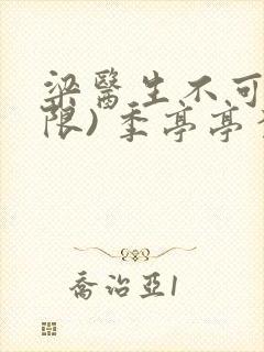 梁医生不可以(限) 季亭亭李斯