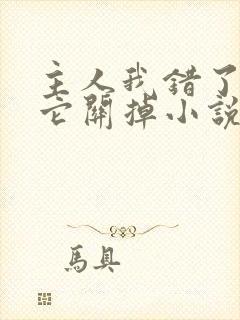 主人我错了请把它关掉小说