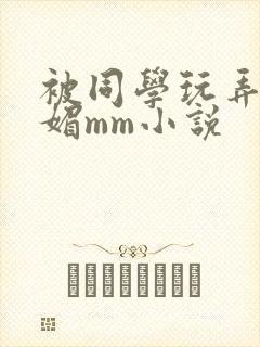 被同学玩弄的妩媚mm小说