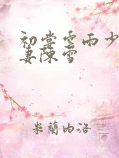 初尝云雨少妇人妻陈雪