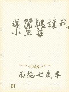 迈开腿让我吃你小草莓