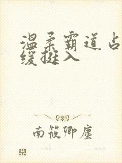 温柔霸道占有缓缓挺入