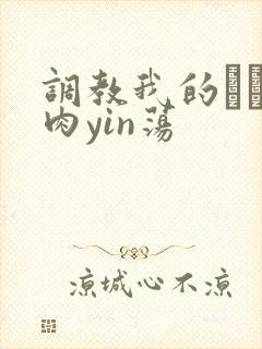 调教我的妺妺H肉yin荡