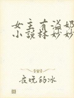 女主有溢奶症的小说林妙妙