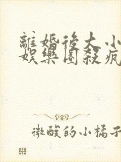 离婚后大小姐在娱乐圈杀疯了