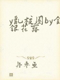 y乱校园by金银花露