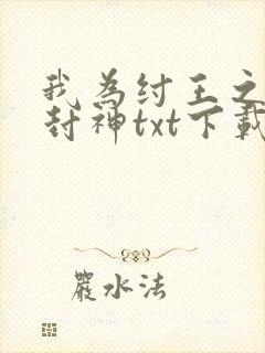 我为纣王之傲啸封神txt下载