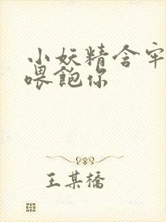 小妖精含牢了我喂饱你