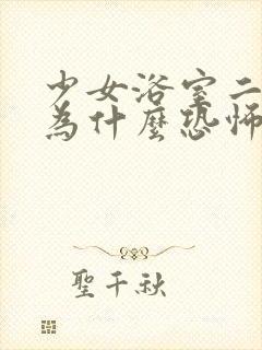 少女浴室二十天为什么恐怖