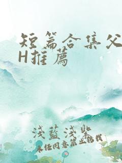 短篇合集父女高H推荐