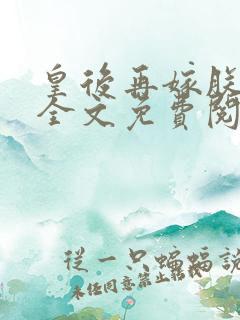 皇后再嫁朕一次全文免费阅读