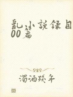 乱小说录目伦200篇