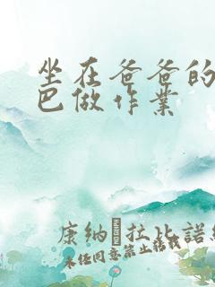 坐在爸爸的JI巴做作业