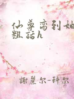 仙尊脔到她哭h粗话h