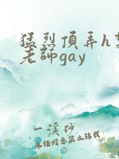 猛烈顶弄h禁欲老师gay